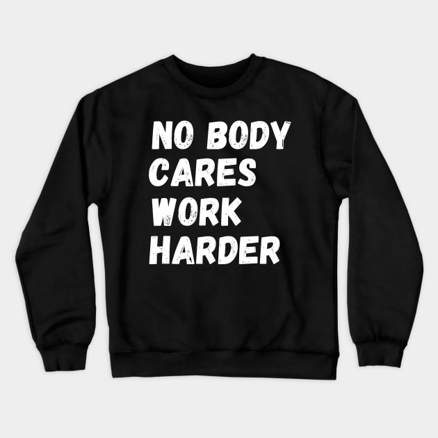 No Body Cares Work Harder Crewneck Sweatshirt by Mojakolane